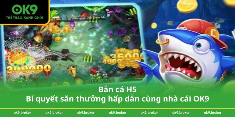 Bắn cá H5 – Bí quyết săn thưởng hấp dẫn cùng nhà cái OK9