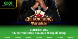 Blackjack OK9 – Chiến thuật hiệu quả giúp thắng dễ dàng