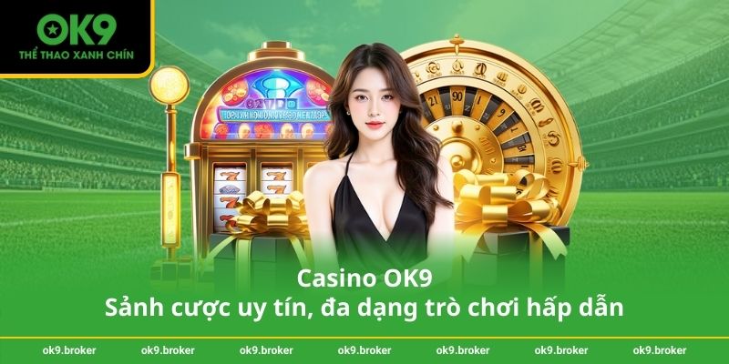 Casino OK9 – Sảnh cược uy tín, đa dạng trò chơi hấp dẫn