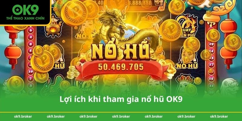 Lợi ích khi tham gia nổ hũ OK9