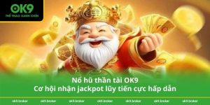 Nổ hũ thần tài OK9 – Cơ hội nhận jackpot lũy tiến cực hấp dẫn