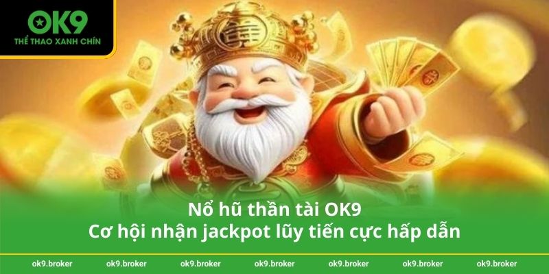 Nổ hũ thần tài OK9 – Cơ hội nhận jackpot lũy tiến cực hấp dẫn