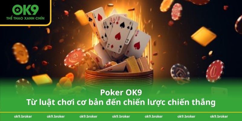 Poker OK9 – Từ luật chơi cơ bản đến chiến lược chiến thắng