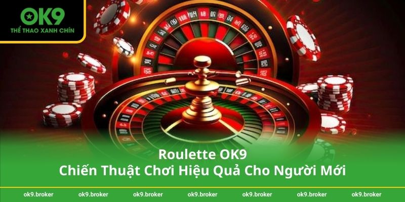 Roulette OK9 – Chiến Thuật Chơi Hiệu Quả Cho Người Mới